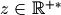 z \in \mathbb R^{+*}